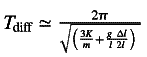 $T_{\mathrm{diff}}\ESM{\simeq}\frac{2\pi{}}{\sqrt{\left(\frac{3K}{m}+\frac{g\ \mathrm{\Delta{}}l}{l\hspace{0.2em}2l}\left)\vphantom{\frac{3K}{m}+\frac{g\ \mathrm{\Delta{}}l}{l\hspace{0.2em}2l}}\right.\right.}}$